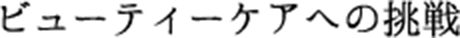 ビューティケアへの挑戦